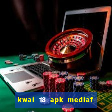 kwai 18 apk mediaf  re